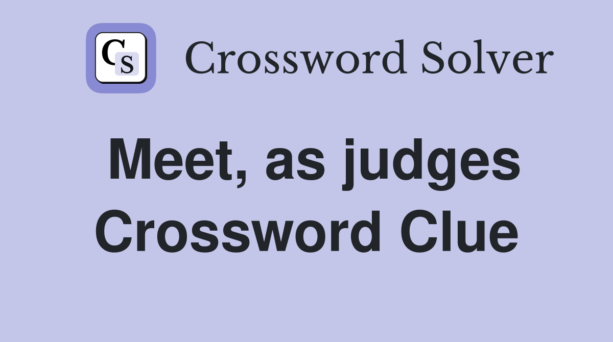 Meet, as judges Crossword Clue Answers Crossword Solver